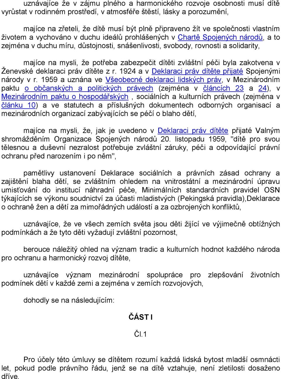 mysli, že potřeba zabezpečit dítěti zvláštní péči byla zakotvena v Ženevské deklaraci práv dítěte z r. 1924 a v Deklaraci práv dítěte přijaté Spojenými národy v r.