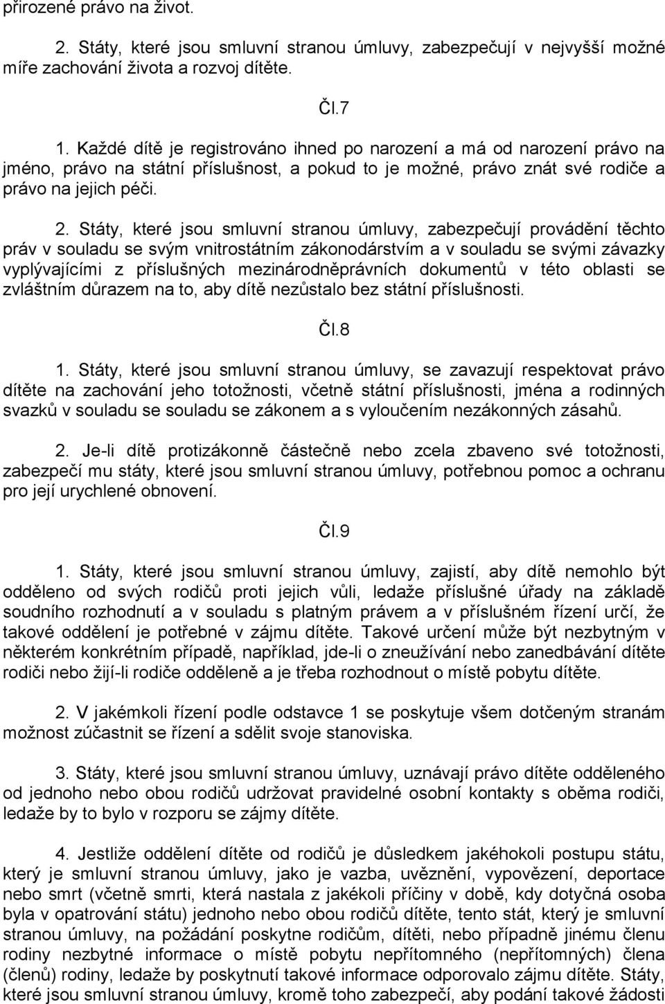 Státy, které jsou smluvní stranou úmluvy, zabezpečují provádění těchto práv v souladu se svým vnitrostátním zákonodárstvím a v souladu se svými závazky vyplývajícími z příslušných mezinárodněprávních