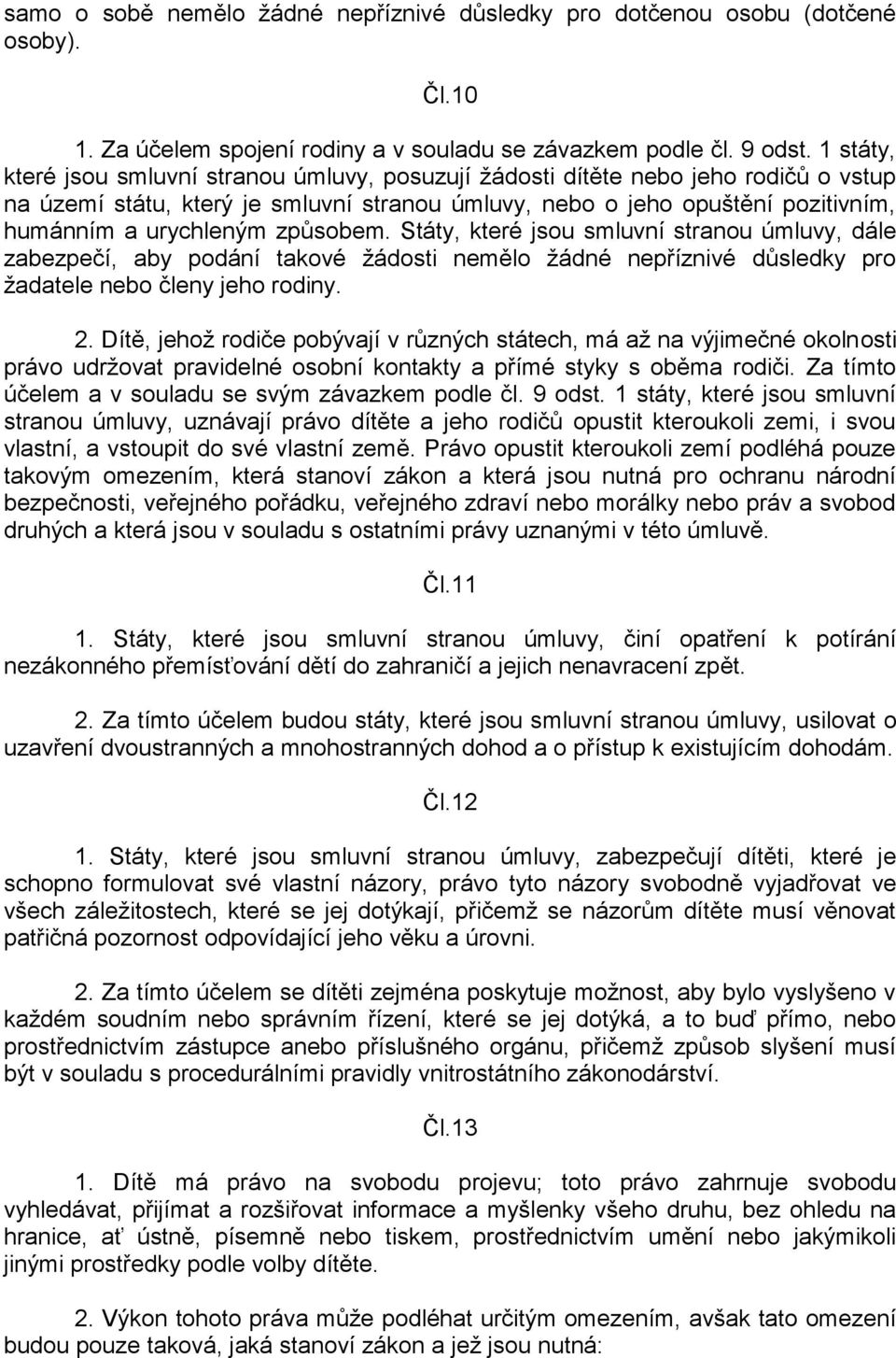 způsobem. Státy, které jsou smluvní stranou úmluvy, dále zabezpečí, aby podání takové žádosti nemělo žádné nepříznivé důsledky pro žadatele nebo členy jeho rodiny. 2.