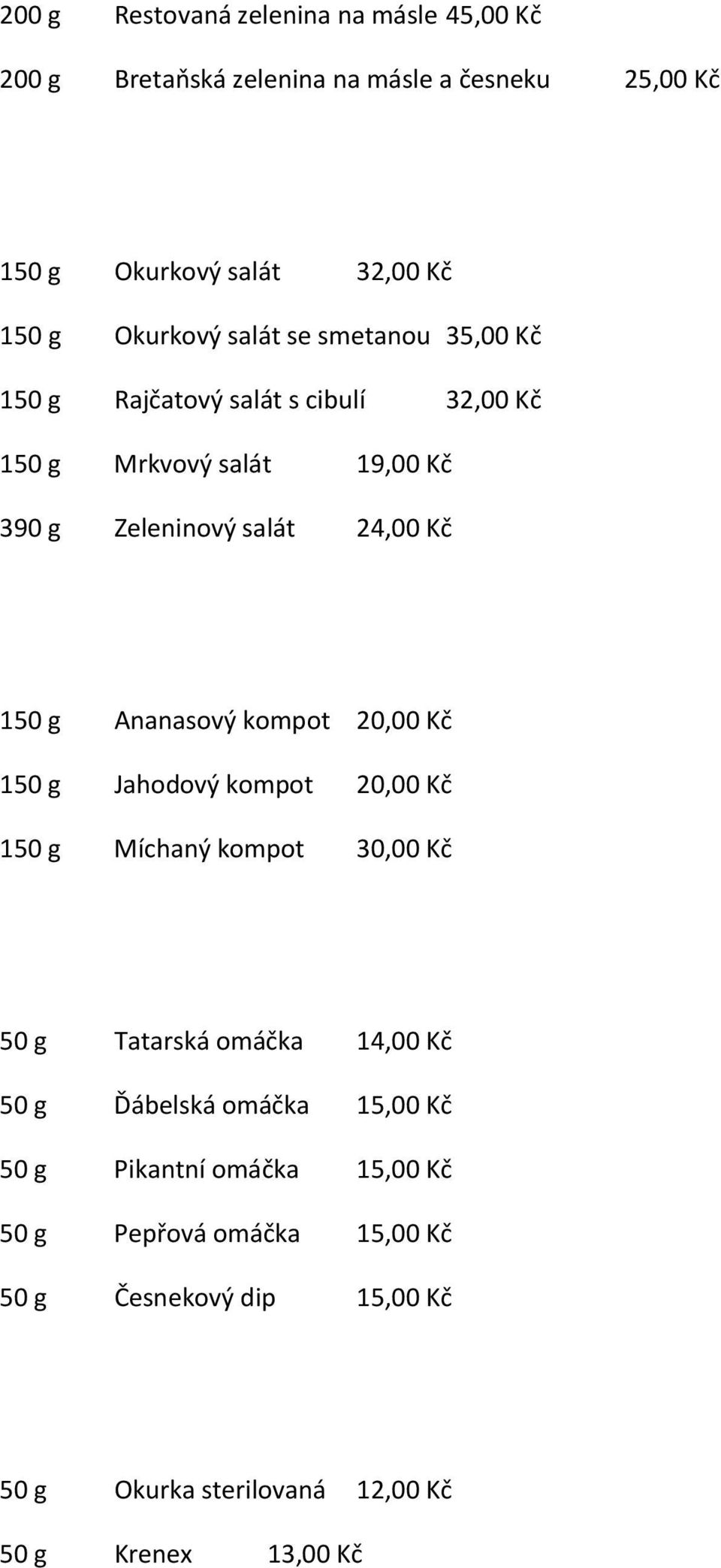 Ananasový kompot 20,00 Kč 150 g Jahodový kompot 20,00 Kč 150 g Míchaný kompot 30,00 Kč 50 g Tatarská omáčka 14,00 Kč 50 g Ďábelská omáčka