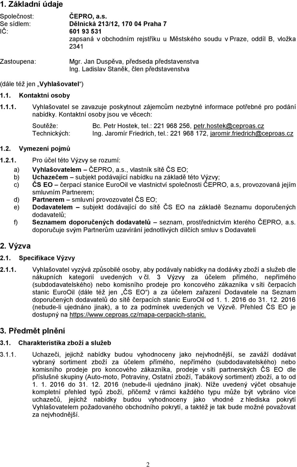 1. Kontaktní osoby 1.1.1. Vyhlašovatel se zavazuje poskytnout zájemcům nezbytné informace potřebné pro podání nabídky. Kontaktní osoby jsou ve věcech: Soutěže: Technických: 1.2. Vymezení pojmů Bc.