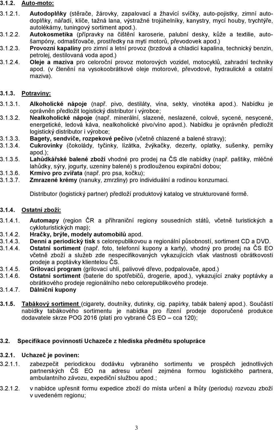 2. Autokosmetika (přípravky na čištění karoserie, palubní desky, kůže a textilie, autošampóny, odmašťovače, prostředky na mytí motorů, převodovek apod.) 3.