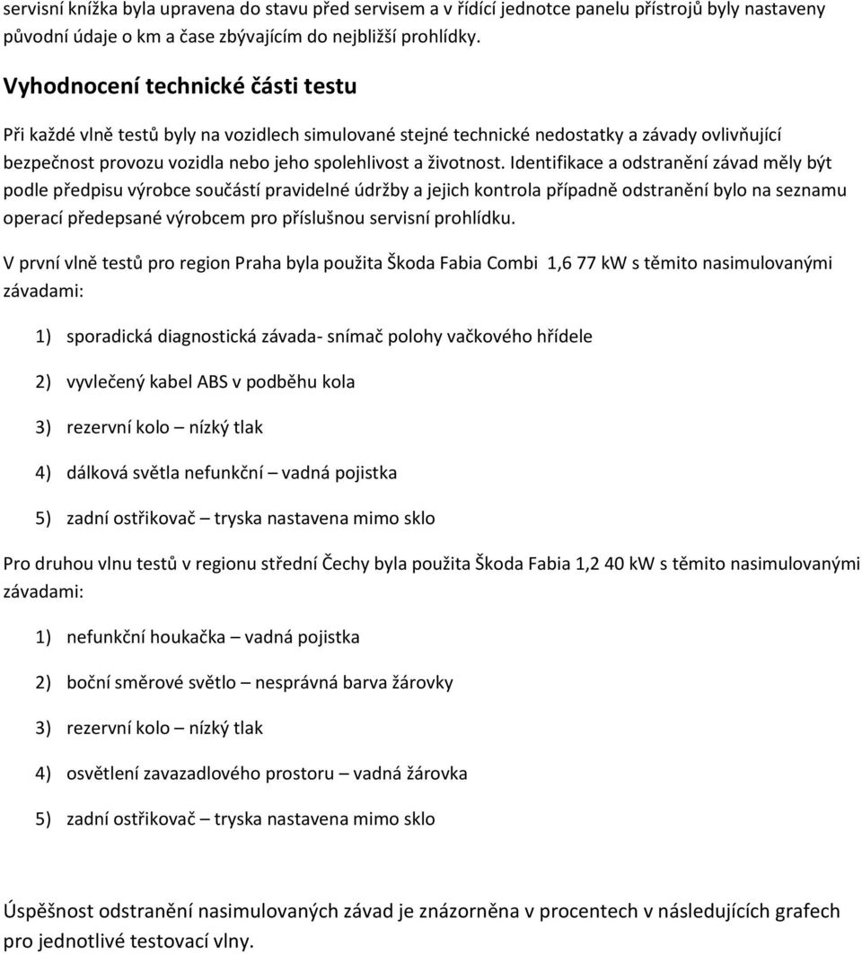 Identifikace a odstranění závad měly být podle předpisu výrobce součástí pravidelné údržby a jejich kontrola případně odstranění bylo na seznamu operací předepsané výrobcem pro příslušnou servisní