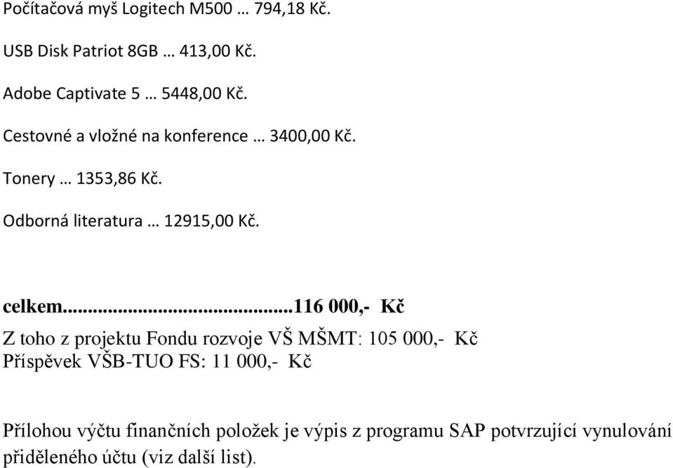 ..116 000,- Kč Z toho z projektu Fondu rozvoje VŠ MŠMT: 105 000,- Kč Příspěvek VŠB-TUO FS: 11 000,- Kč