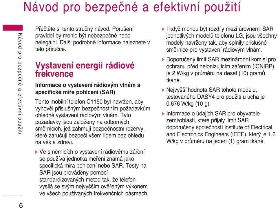 Vystavení energii rádiové frekvence Informace o vystavení rádiov m vlnám a specifické mífie pohlcení (SAR) Tento mobilní telefon C1150 byl navrïen, aby vyhovûl pfiíslu n m bezpeãnostním poïadavkûm