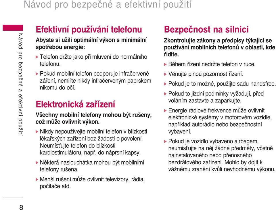 Elektronická zafiízení V echny mobilní telefony mohou b t ru eny, coï mûïe ovlivnit v kon. ] Nikdy nepouïívejte mobilní telefon v blízkosti lékafisk ch zafiízení bez Ïádosti o povolení.