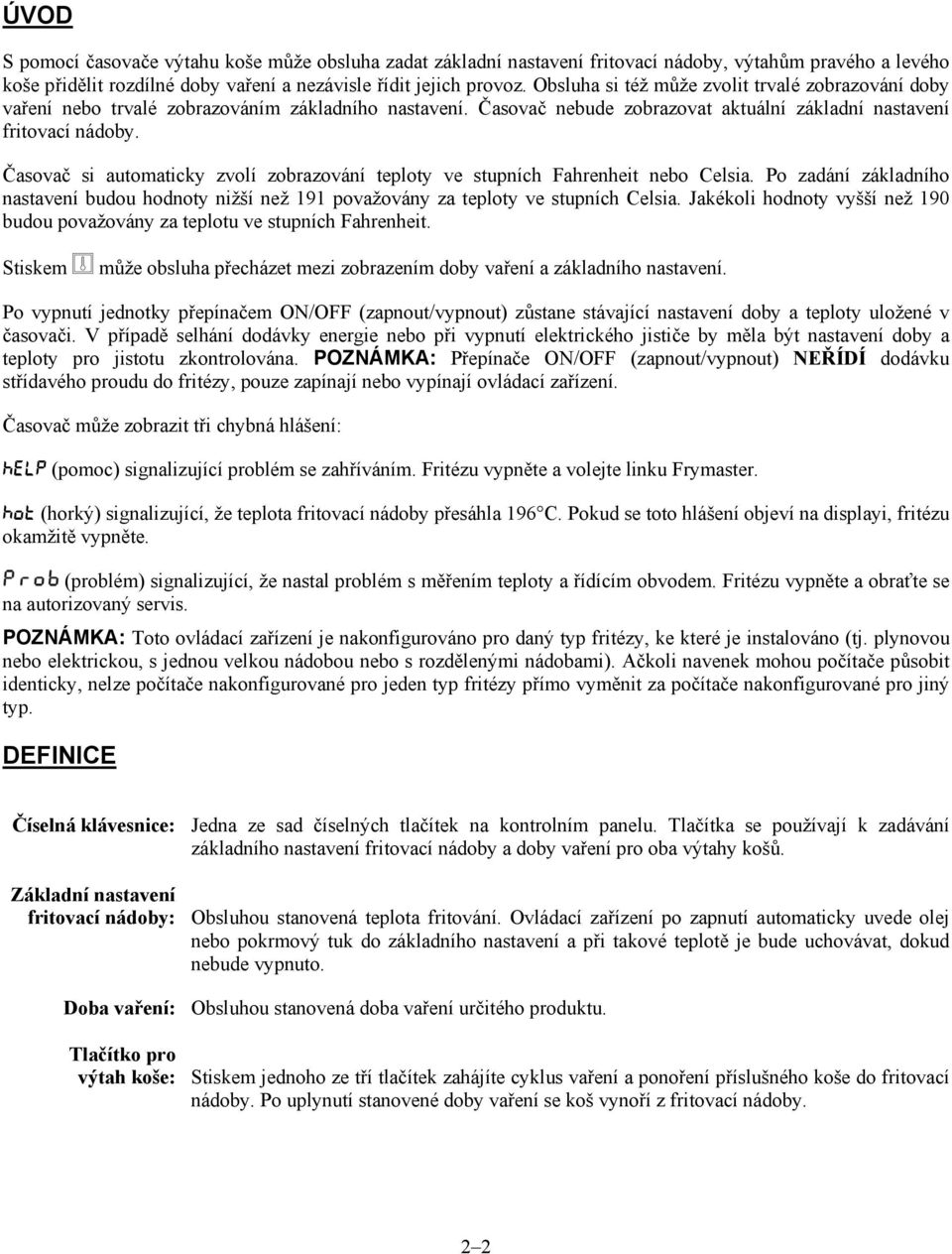 Časovač si automaticky zvolí zobrazování teploty ve stupních Fahrenheit nebo Celsia. Po zadání základního nastavení budou hodnoty nižší než 191 považovány za teploty ve stupních Celsia.