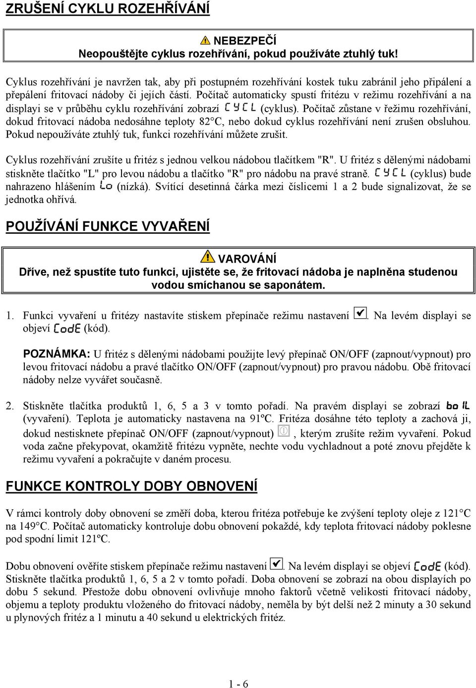 Počítač automaticky spustí fritézu v režimu rozehřívání a na displayi se v průběhu cyklu rozehřívání zobrazí (cyklus).