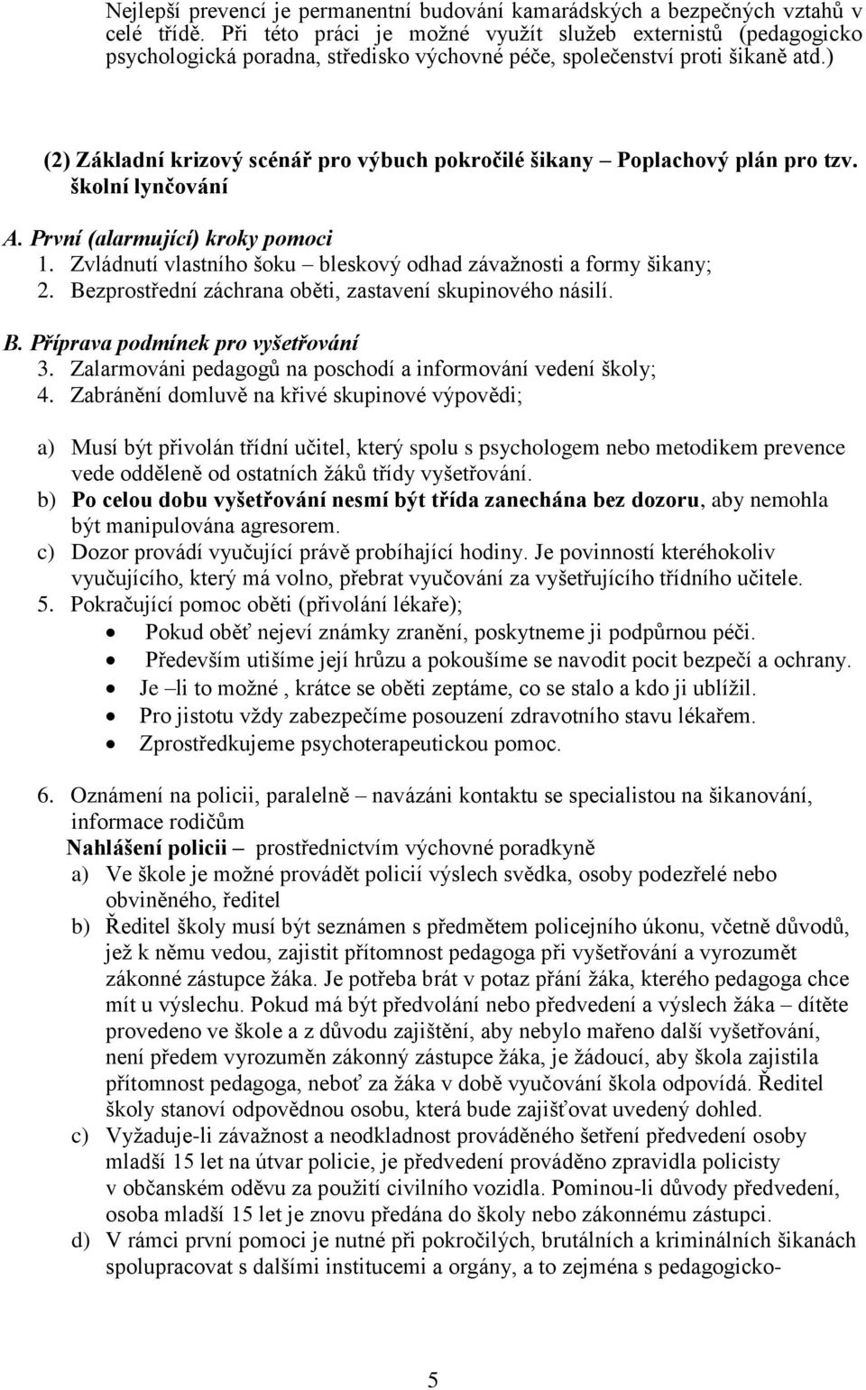 ) (2) Základní krizový scénář pro výbuch pokročilé šikany Poplachový plán pro tzv. školní lynčování A. První (alarmující) kroky pomoci 1.