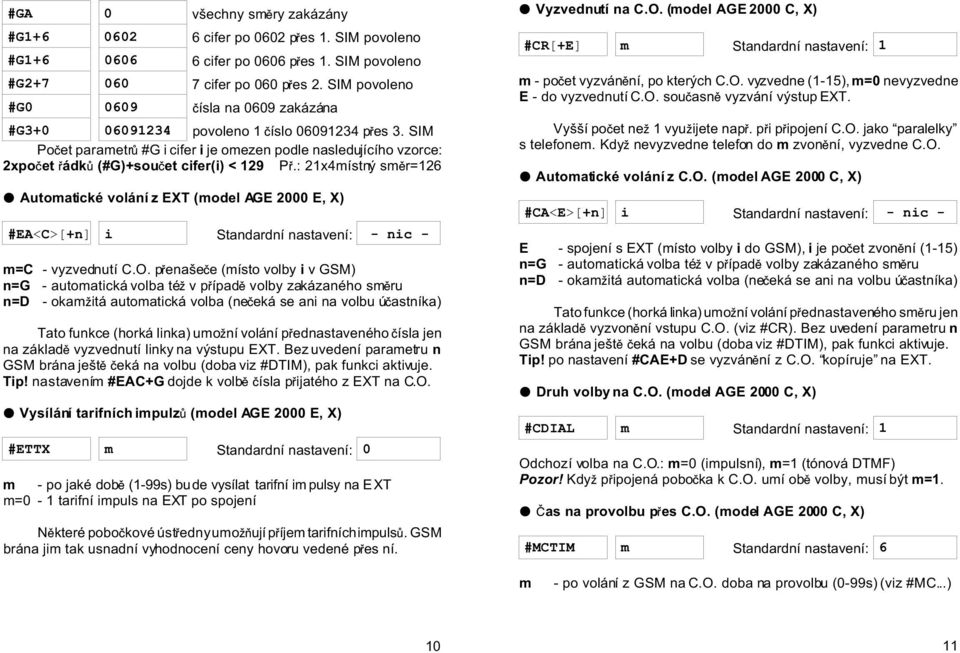 SIM Po et paraetr #G i cifer i je oezen podle nasledujícího vzorce: 2xpo et ádk (#G)+sou et cifer(i) < 129 P.