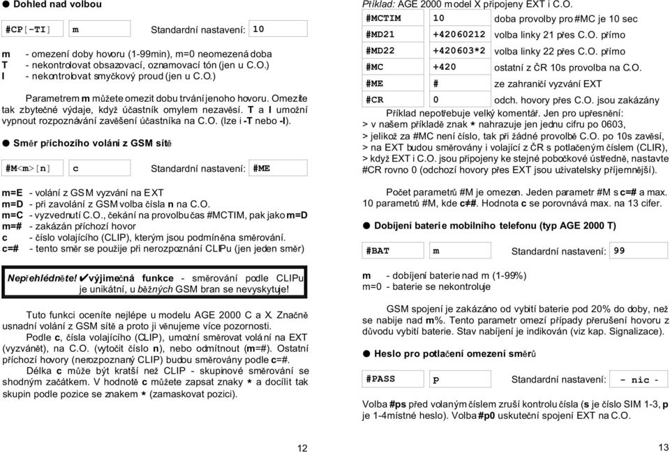 M S r p íchozího volání z GSM sít #M<>[n] c Standardní nastavení: #ME =E - volání z GSM vyzvání na EXT =D - p i zavolání z GSM volba ísla n na C.O.