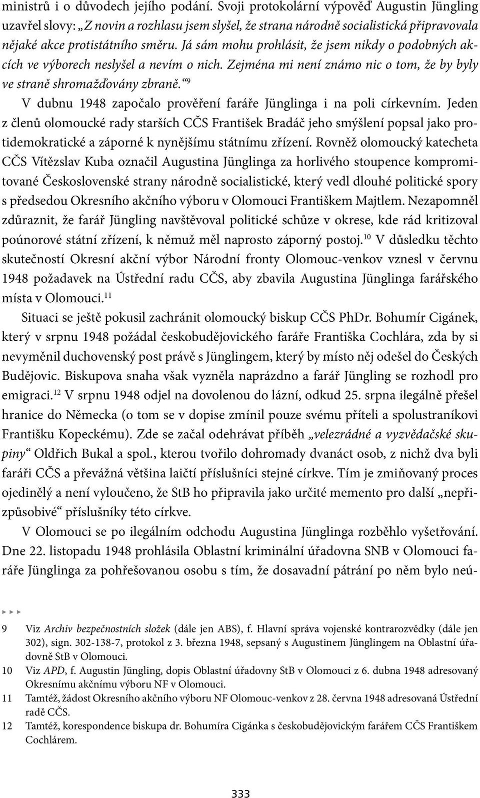 Já sám mohu prohlásit, že jsem nikdy o podobných akcích ve výborech neslyšel a nevím o nich. Zejména mi není známo nic o tom, že by byly ve straně shromažďovány zbraně.