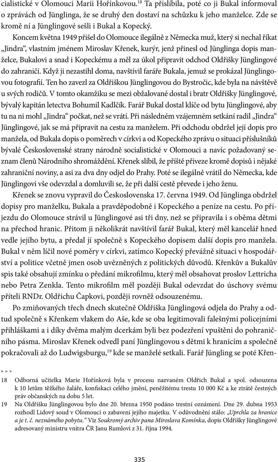 Koncem května 1949 přišel do Olomouce ilegálně z Německa muž, který si nechal říkat Jindra, vlastním jménem Miroslav Křenek, kurýr, jenž přinesl od Jünglinga dopis manželce, Bukalovi a snad i