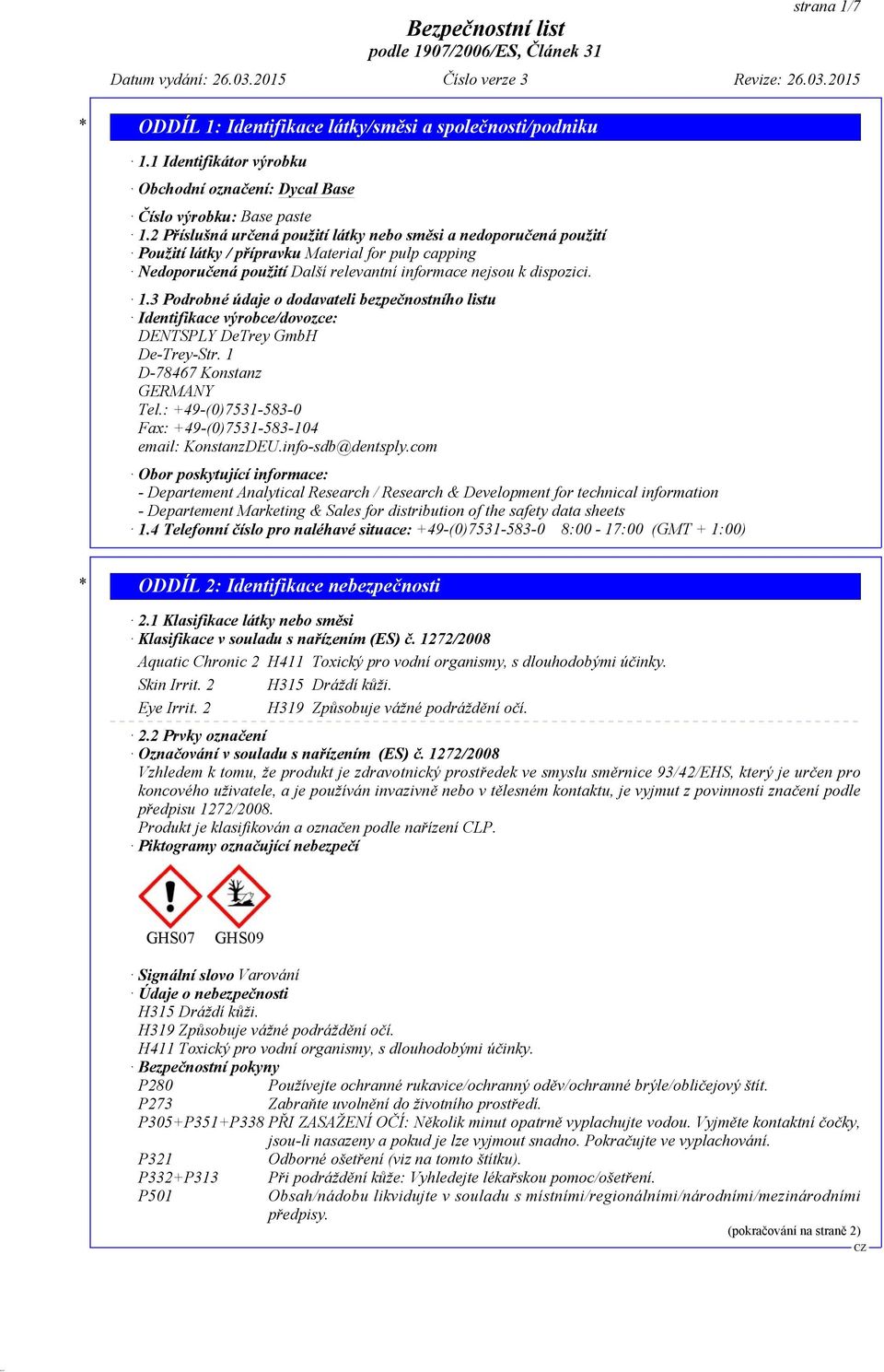 3 Podrobné údaje o dodavateli bezpečnostního listu Identifikace výrobce/dovozce: DENTSPLY DeTrey GmbH De-Trey-Str. 1 D-78467 Konstanz GERMANY Tel.