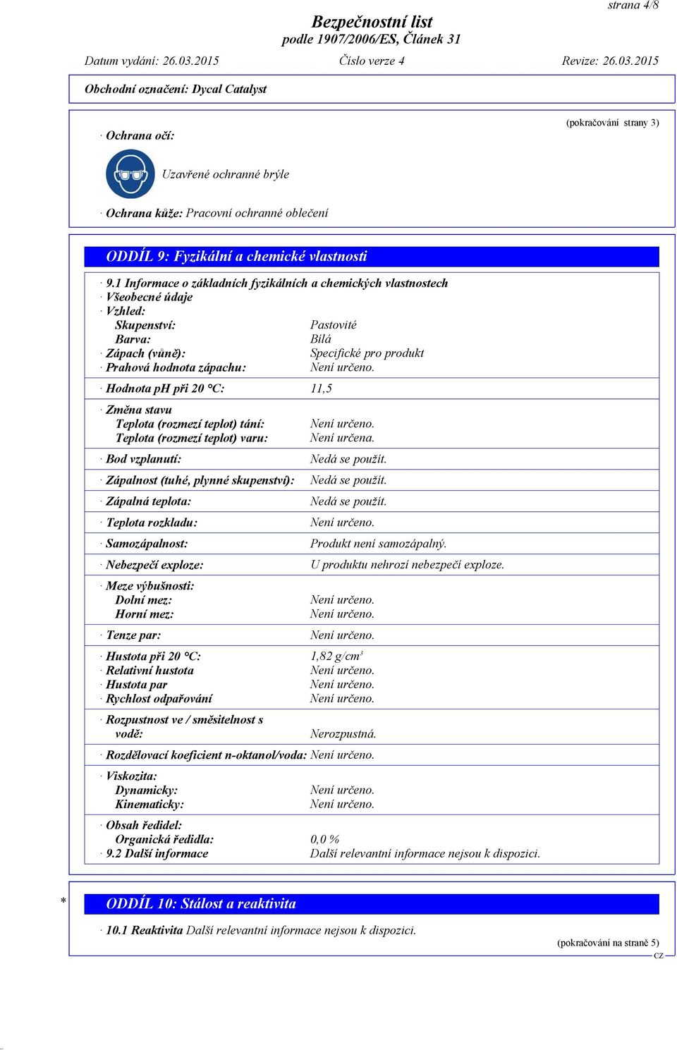 20 C: 11,5 Změna stavu Teplota (rozmezí teplot) tání: Teplota (rozmezí teplot) varu: Není určena. Bod vzplanutí: Nedá se použít. Zápalnost (tuhé, plynné skupenství): Nedá se použít.