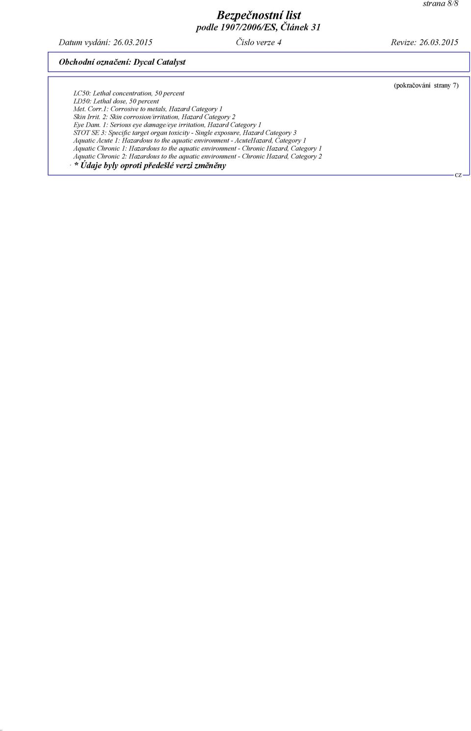 1: Serious eye damage/eye irritation, Hazard Category 1 STOT SE 3: Specific target organ toxicity - Single exposure, Hazard Category 3 Aquatic Acute 1: Hazardous to the