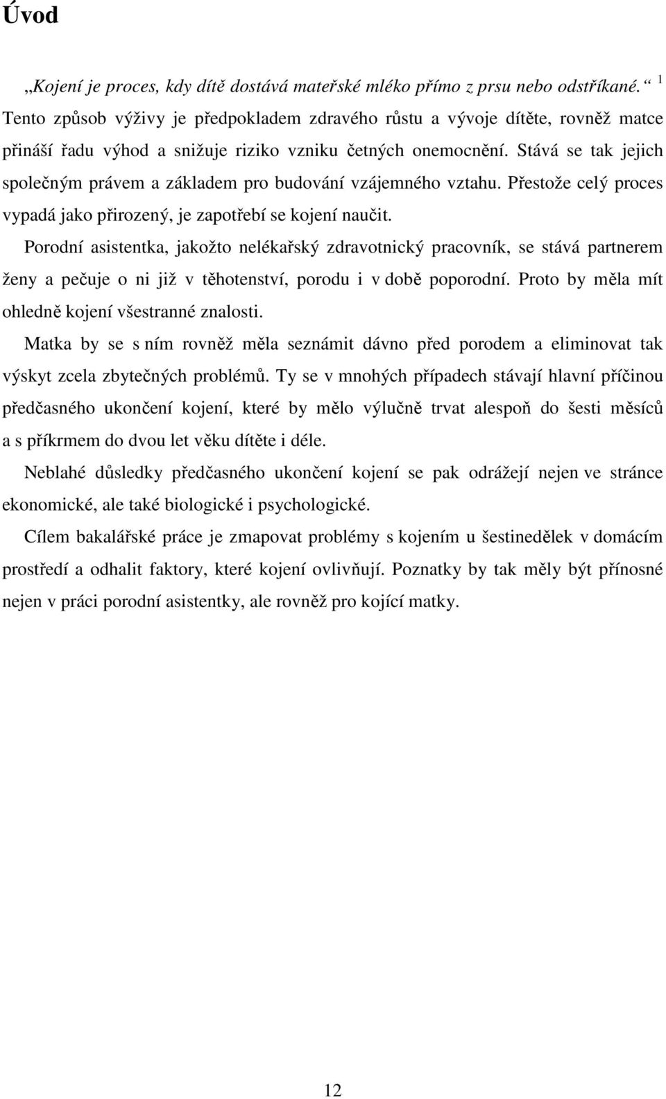 Stává se tak jejich společným právem a základem pro budování vzájemného vztahu. Přestože celý proces vypadá jako přirozený, je zapotřebí se kojení naučit.