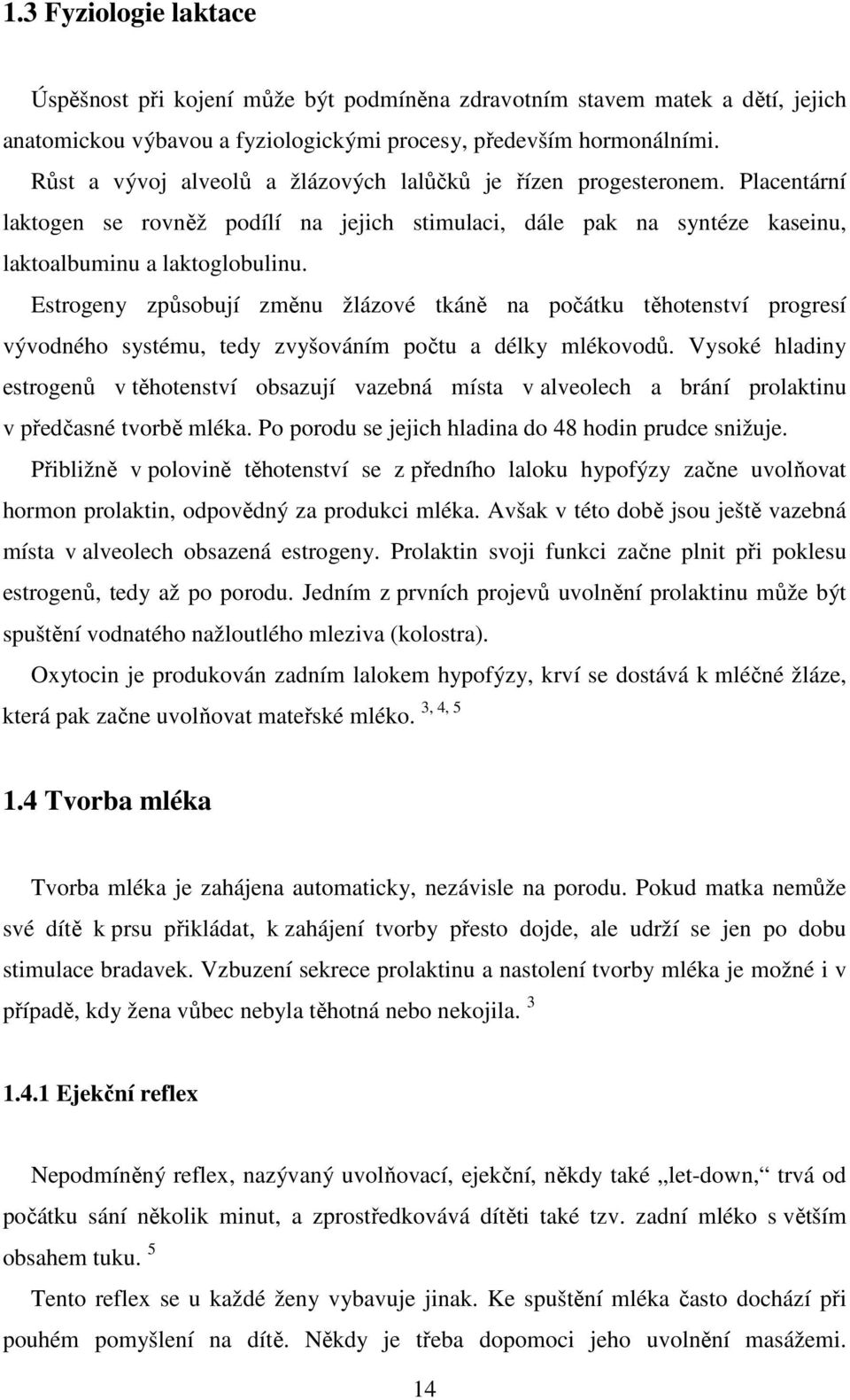 Estrogeny způsobují změnu žlázové tkáně na počátku těhotenství progresí vývodného systému, tedy zvyšováním počtu a délky mlékovodů.