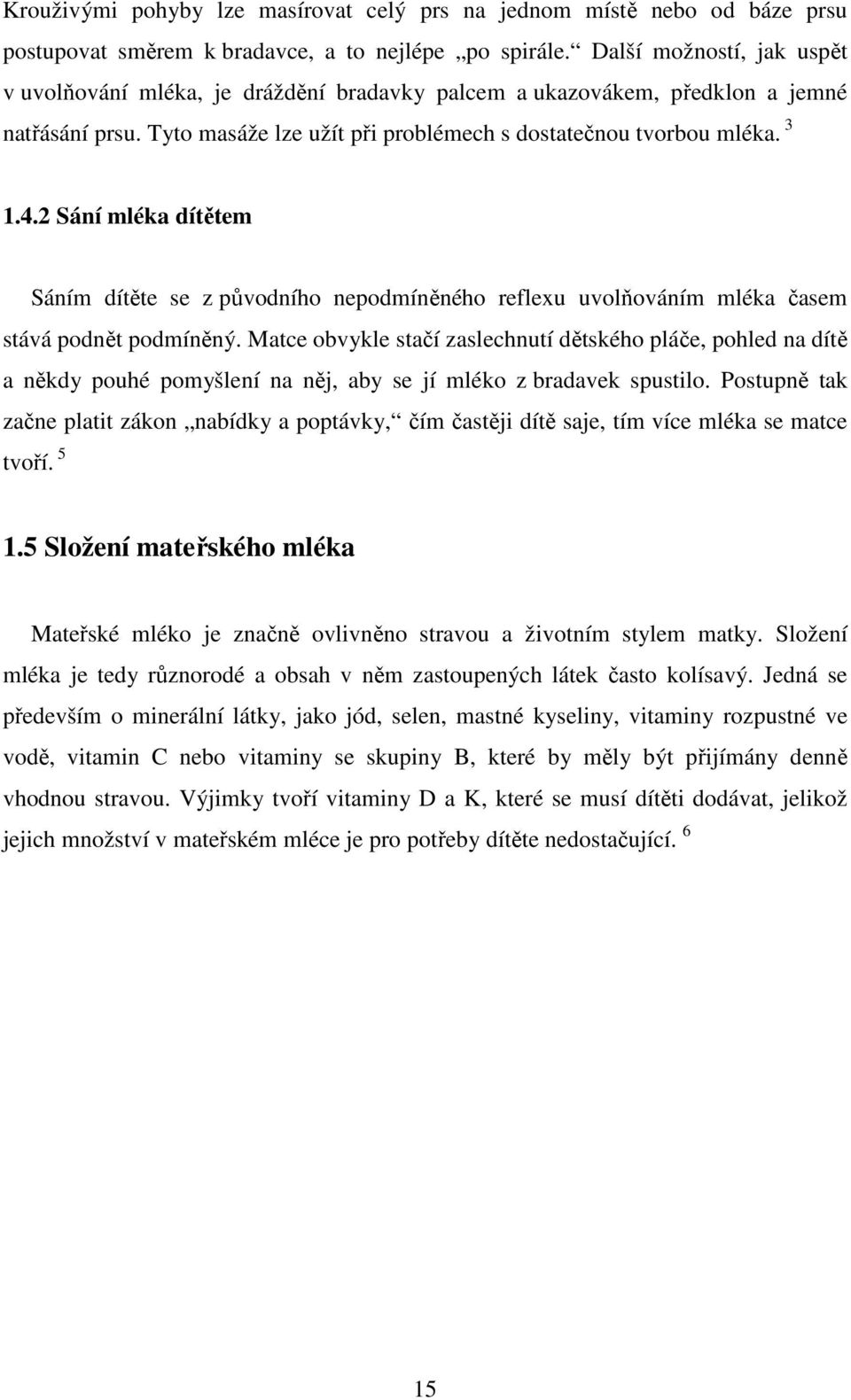 2 Sání mléka dítětem Sáním dítěte se z původního nepodmíněného reflexu uvolňováním mléka časem stává podnět podmíněný.