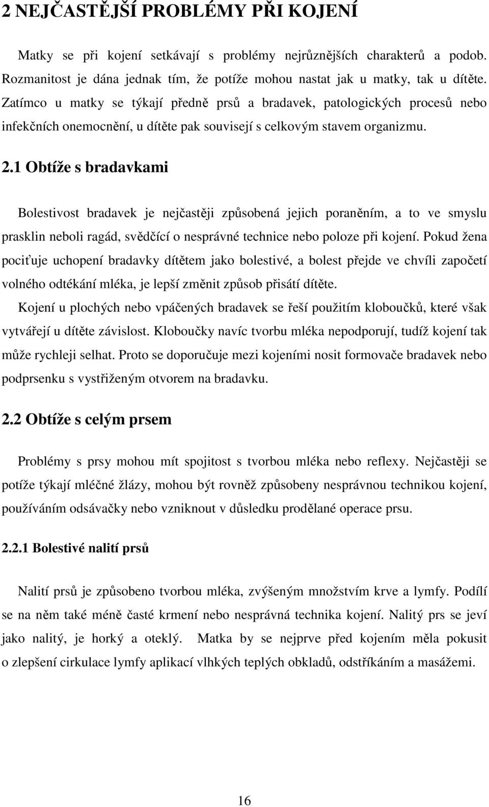 1 Obtíže s bradavkami Bolestivost bradavek je nejčastěji způsobená jejich poraněním, a to ve smyslu prasklin neboli ragád, svědčící o nesprávné technice nebo poloze při kojení.