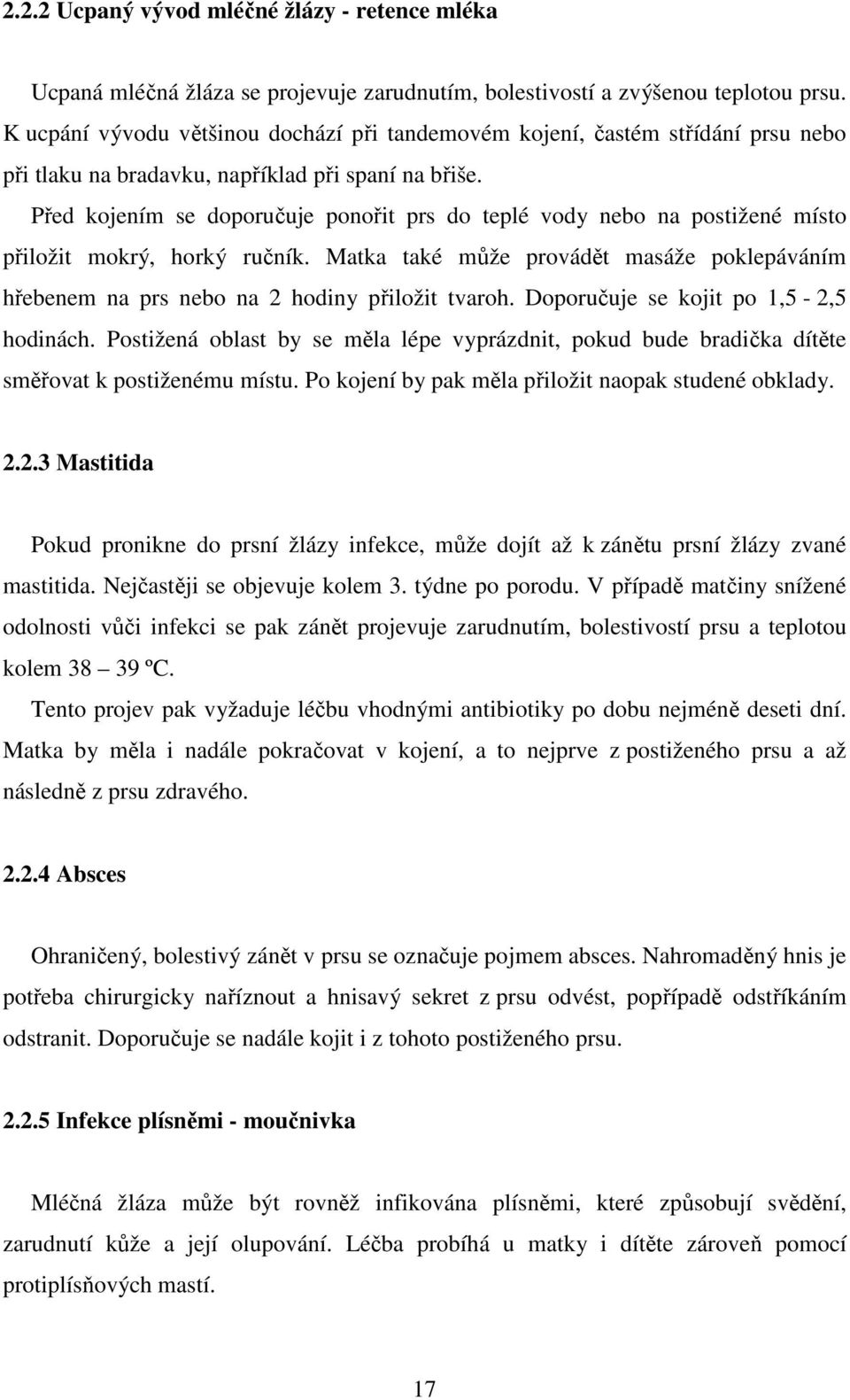 Před kojením se doporučuje ponořit prs do teplé vody nebo na postižené místo přiložit mokrý, horký ručník.