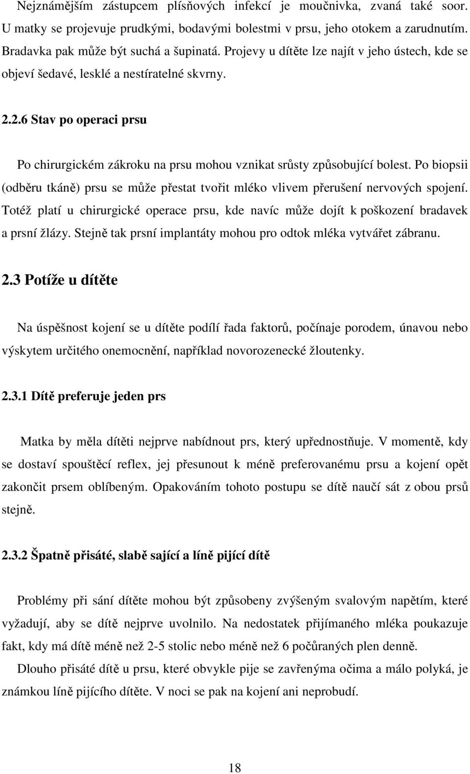 Po biopsii (odběru tkáně) prsu se může přestat tvořit mléko vlivem přerušení nervových spojení. Totéž platí u chirurgické operace prsu, kde navíc může dojít k poškození bradavek a prsní žlázy.