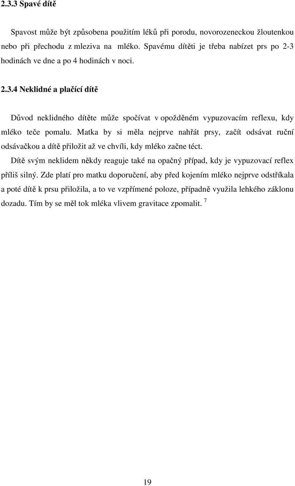 Matka by si měla nejprve nahřát prsy, začít odsávat ruční odsávačkou a dítě přiložit až ve chvíli, kdy mléko začne téct.