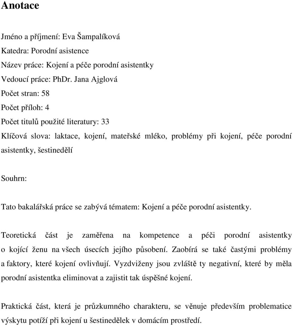 bakalářská práce se zabývá tématem: Kojení a péče porodní asistentky. Teoretická část je zaměřena na kompetence a péči porodní asistentky o kojící ženu na všech úsecích jejího působení.