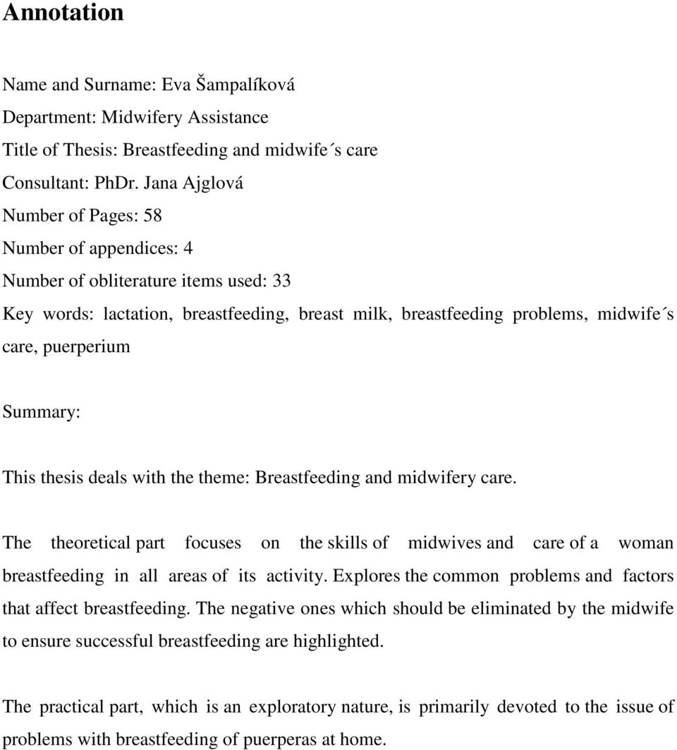 Summary: This thesis deals with the theme: Breastfeeding and midwifery care. The theoretical part focuses on the skills of midwives and care of a woman breastfeeding in all areas of its activity.