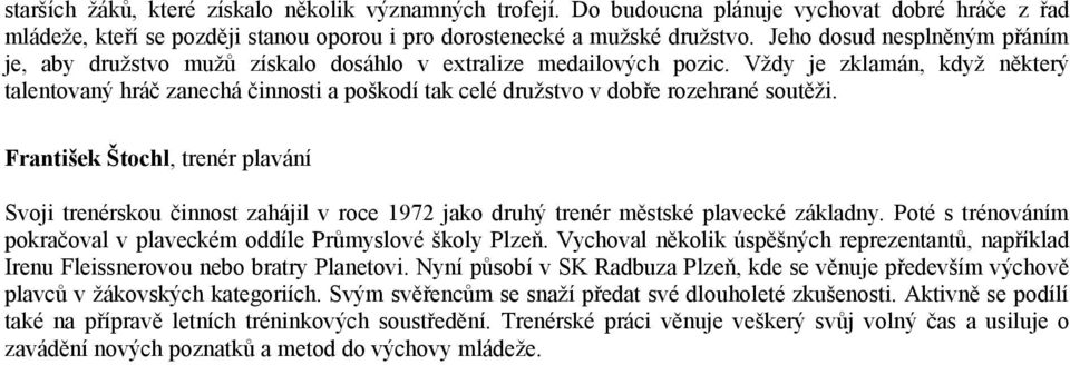 Vždy je zklamán, když některý talentovaný hráč zanechá činnosti a poškodí tak celé družstvo v dobře rozehrané soutěži.