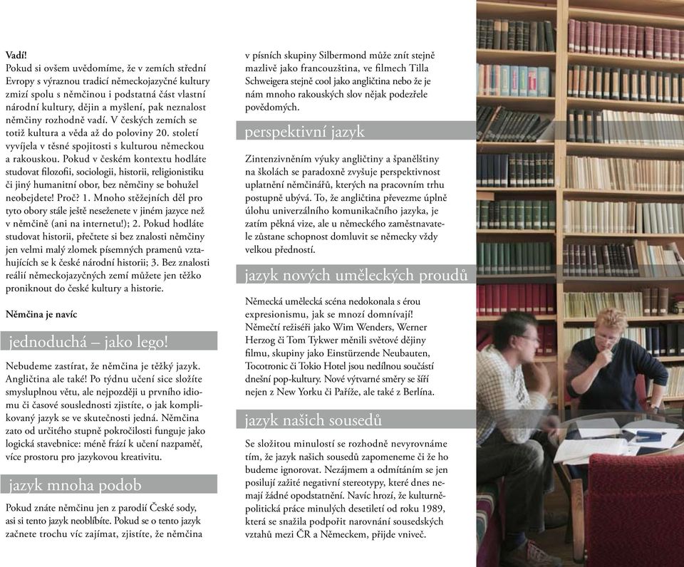 Pokud v českém kontextu hodláte studovat filozofii, sociologii, historii, religionistiku či jiný humanitní obor, bez němčiny se bohužel neobejdete! Proč? 1.