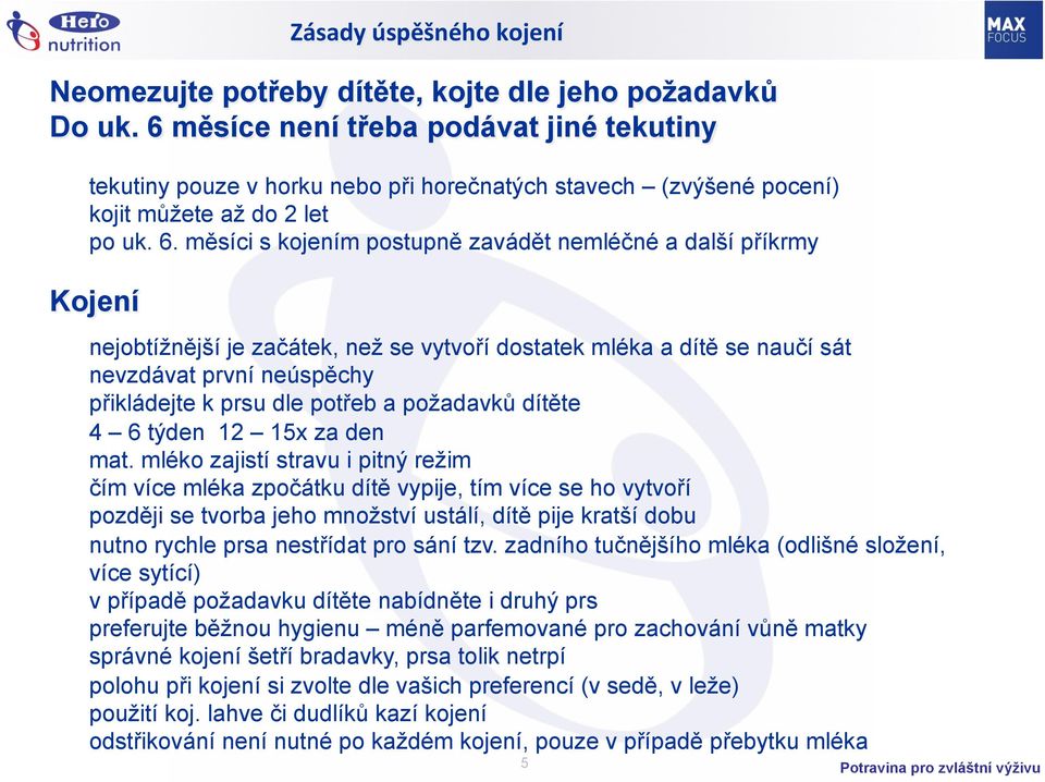 měsíci s kojením postupně zavádět nemléčné a další příkrmy Kojení nejobtížnější je začátek, než se vytvoří dostatek mléka a dítě se naučí sát nevzdávat první neúspěchy přikládejte k prsu dle potřeb a