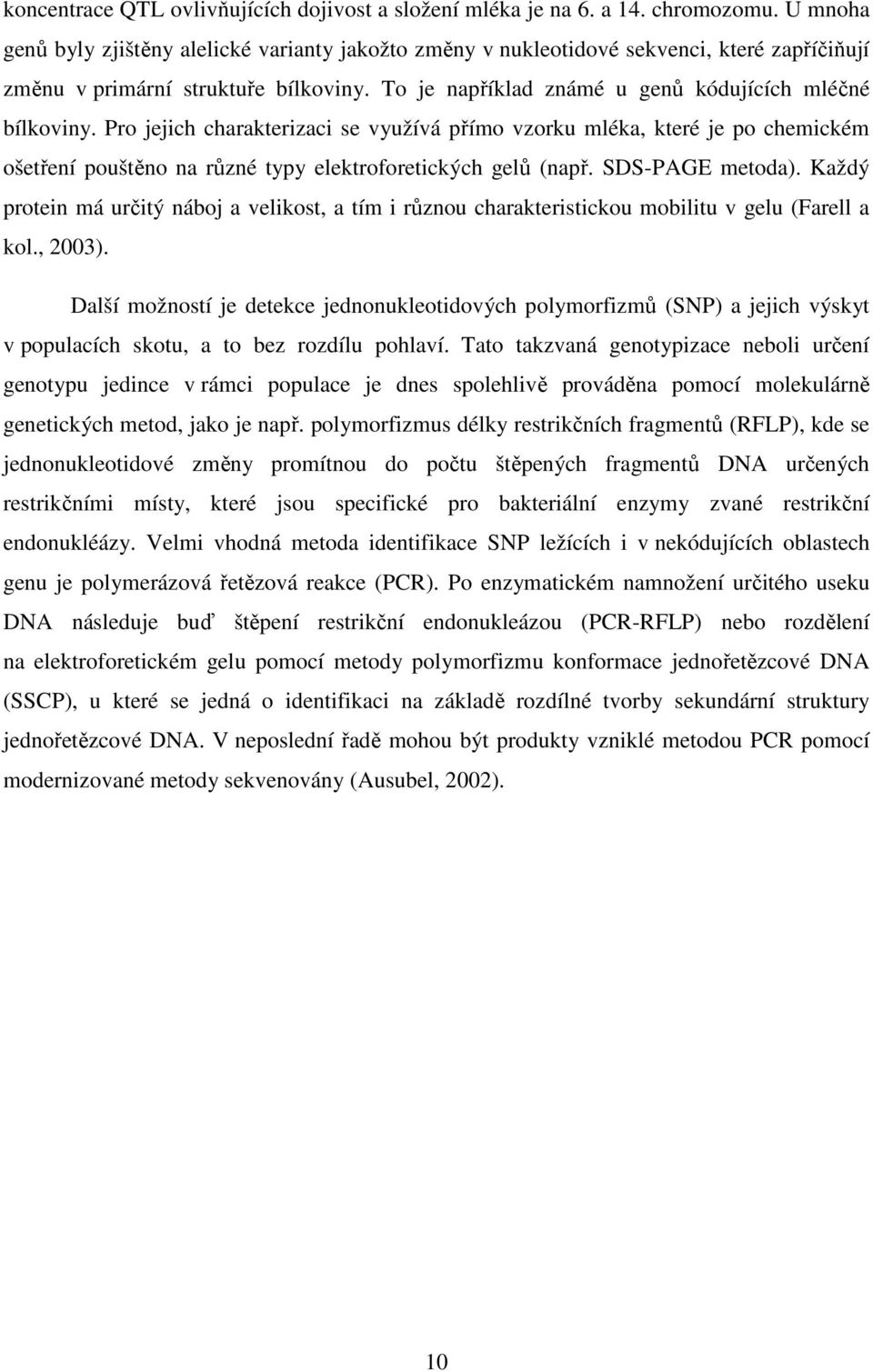 Pro jejich charakterizaci se využívá přímo vzorku mléka, které je po chemickém ošetření pouštěno na různé typy elektroforetických gelů (např. SDS-PAGE metoda).