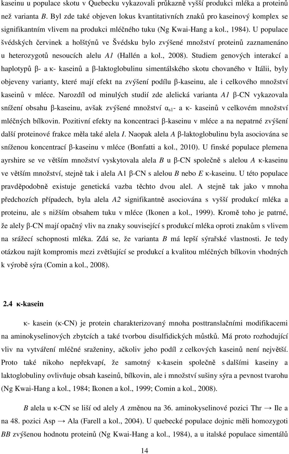 U populace švédských červinek a holštýnů ve Švédsku bylo zvýšené množství proteinů zaznamenáno u heterozygotů nesoucích alelu A1 (Hallén a kol., 2008).