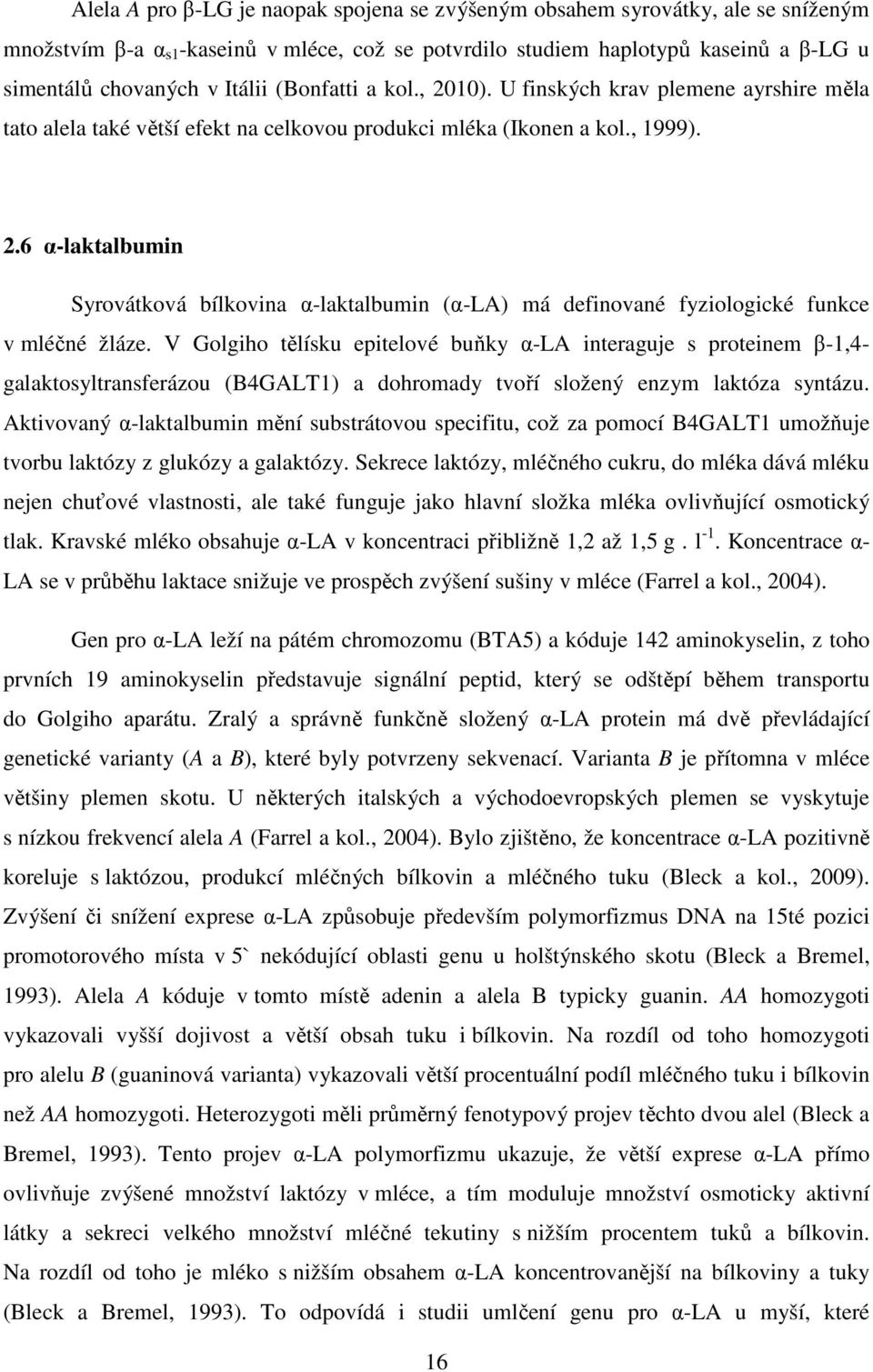 V Golgiho tělísku epitelové buňky α-la interaguje s proteinem β-1,4- galaktosyltransferázou (B4GALT1) a dohromady tvoří složený enzym laktóza syntázu.