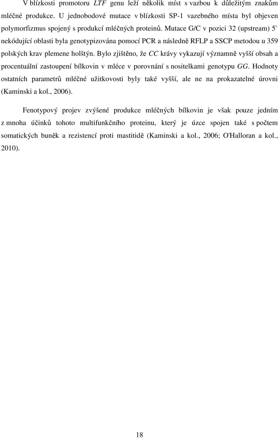 Mutace G/C v pozici 32 (upstream) 5` nekódující oblasti byla genotypizována pomocí PCR a následně RFLP a SSCP metodou u 359 polských krav plemene holštýn.