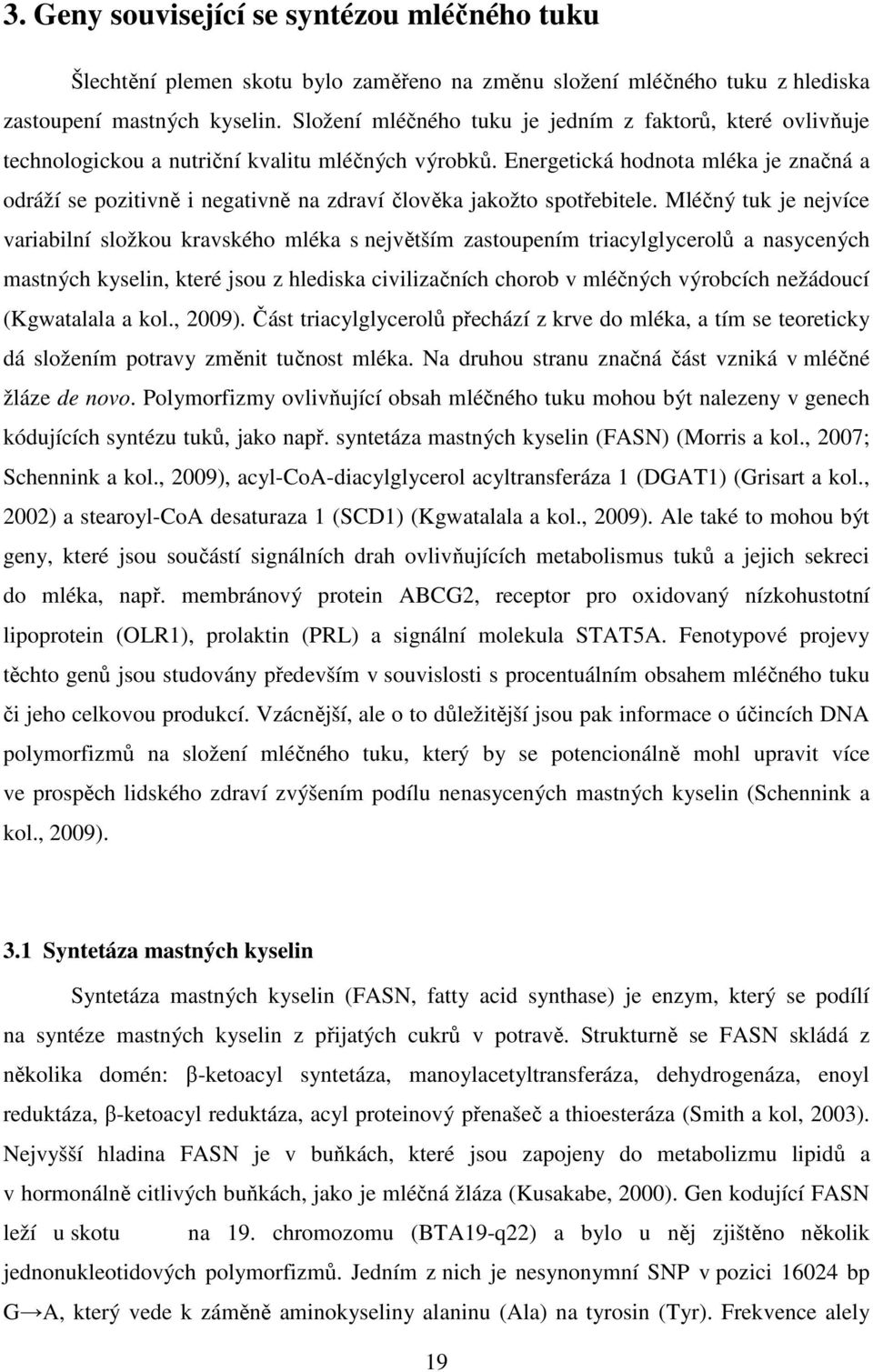 Energetická hodnota mléka je značná a odráží se pozitivně i negativně na zdraví člověka jakožto spotřebitele.