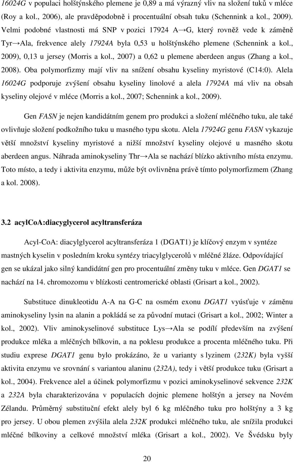 , 2007) a 0,62 u plemene aberdeen angus (Zhang a kol., 2008). Oba polymorfizmy mají vliv na snížení obsahu kyseliny myristové (C14:0).