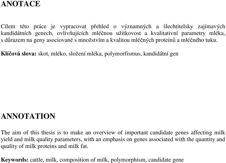 Klíčová slova: skot, mléko, složení mléka, polymorfismus, kandidátní gen ANNOTATION The aim of this thesis is to make an overview of important candidate genes