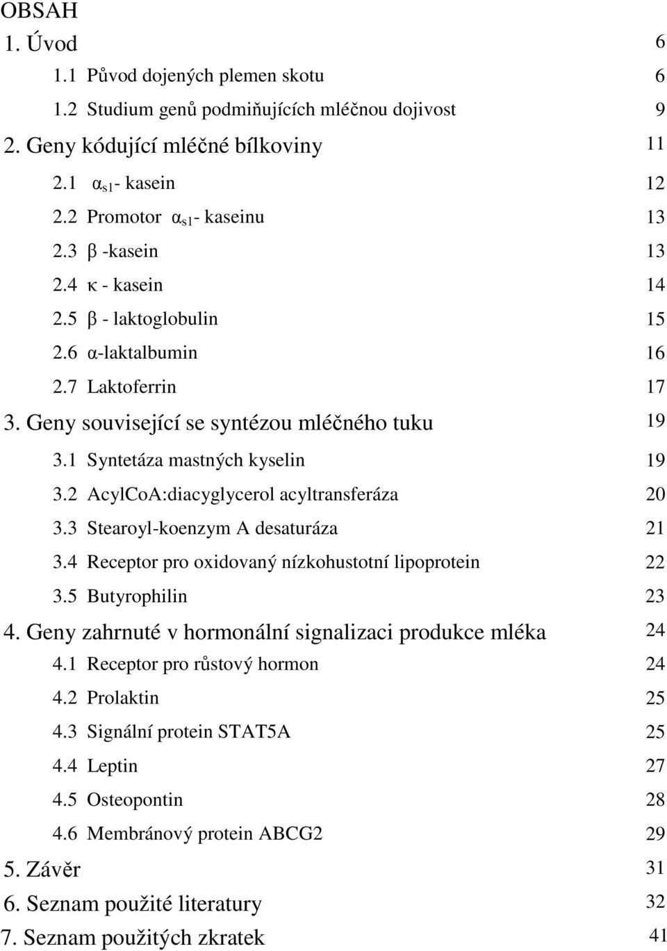 2 AcylCoA:diacyglycerol acyltransferáza 20 3.3 Stearoyl-koenzym A desaturáza 21 3.4 Receptor pro oxidovaný nízkohustotní lipoprotein 22 3.5 Butyrophilin 23 4.