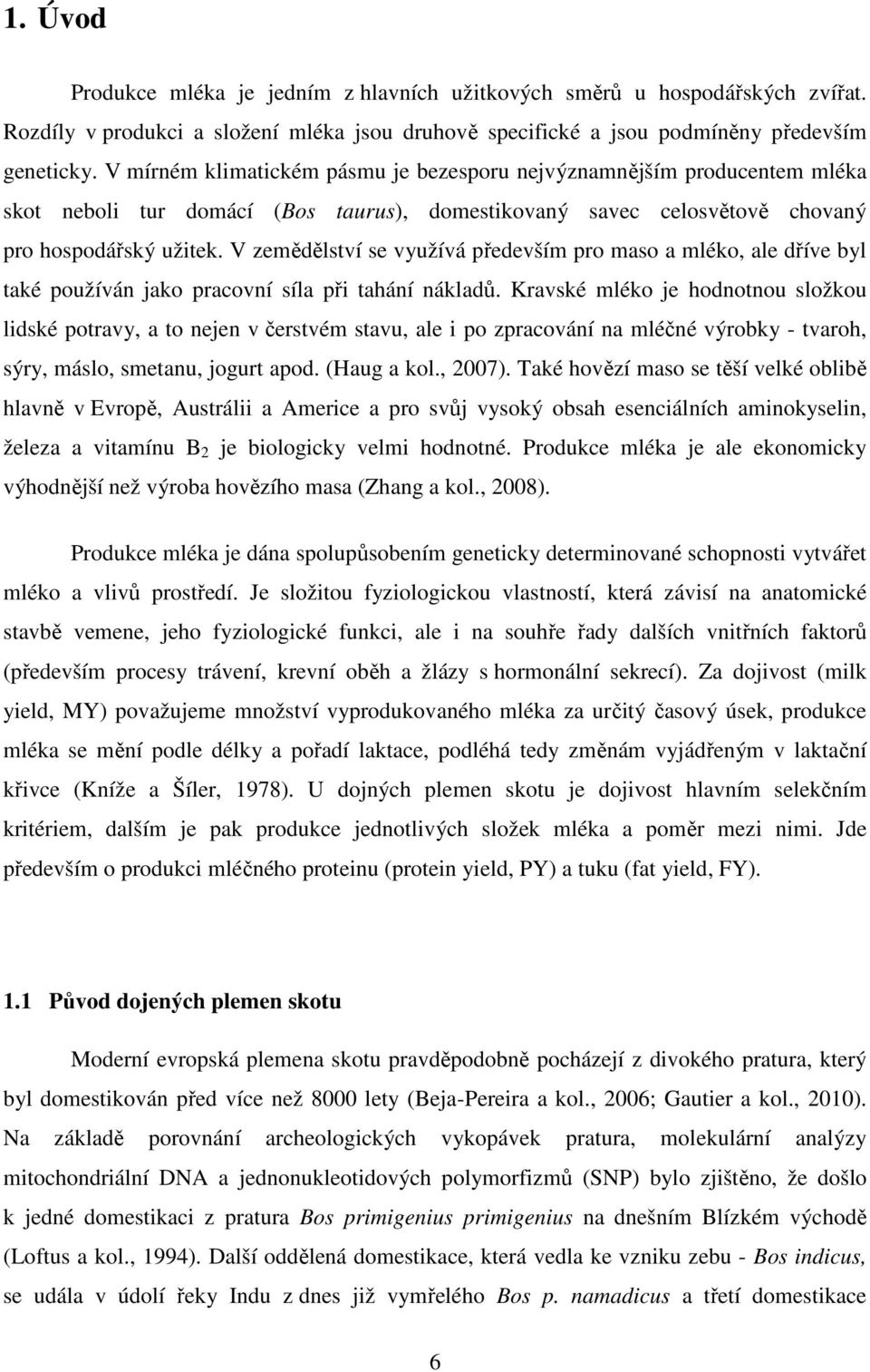 V zemědělství se využívá především pro maso a mléko, ale dříve byl také používán jako pracovní síla při tahání nákladů.