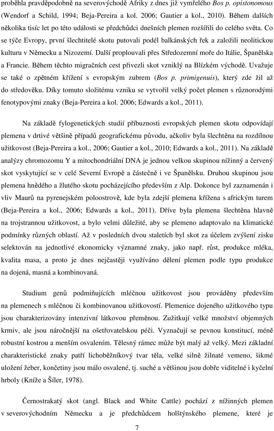 Co se týče Evropy, první šlechtitelé skotu putovali podél balkánských řek a založili neolitickou kulturu v Německu a Nizozemí. Další proplouvali přes Středozemní moře do Itálie, Španělska a Francie.