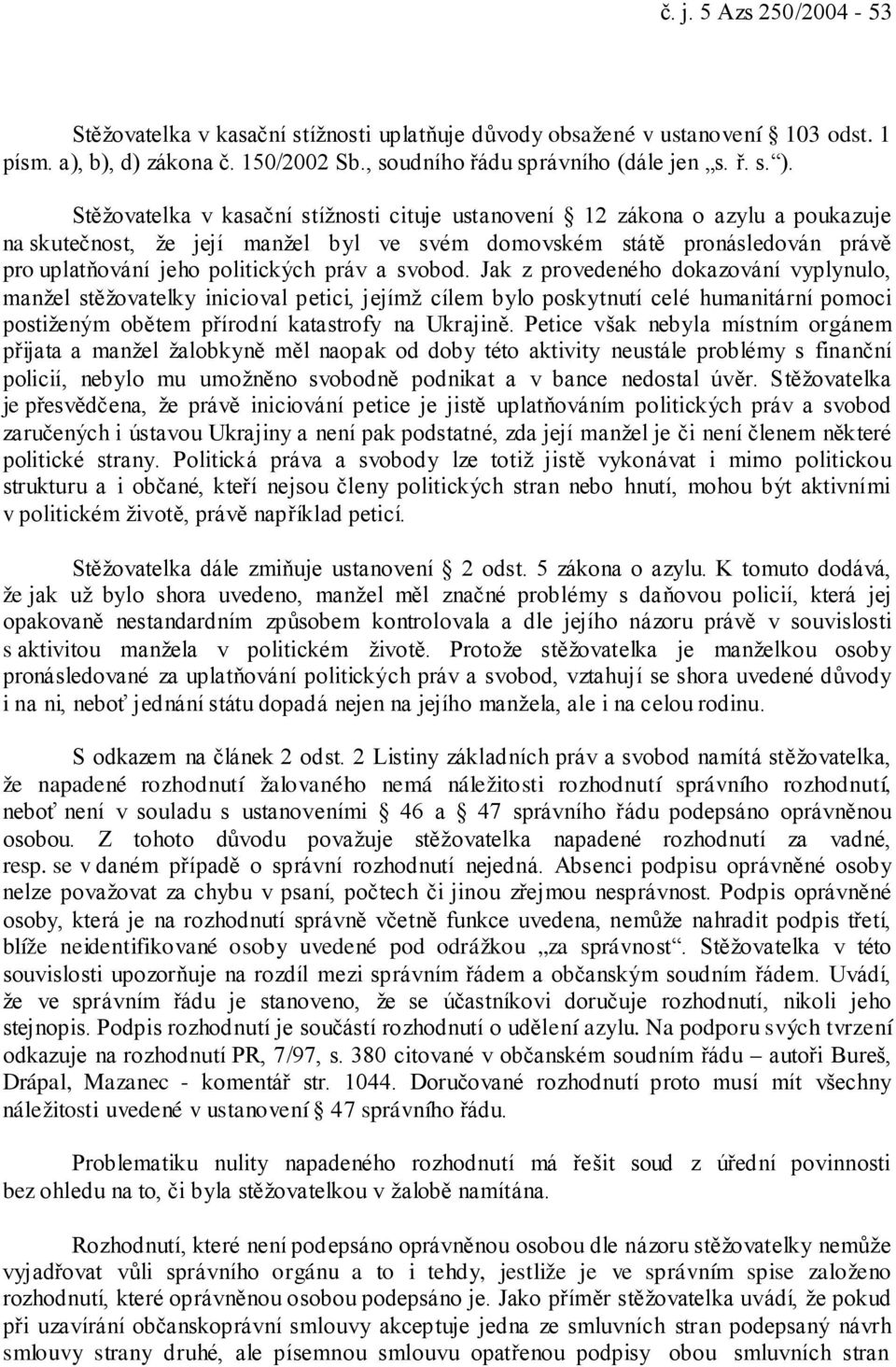 svobod. Jak z provedeného dokazování vyplynulo, manžel stěžovatelky inicioval petici, jejímž cílem bylo poskytnutí celé humanitární pomoci postiženým obětem přírodní katastrofy na Ukrajině.