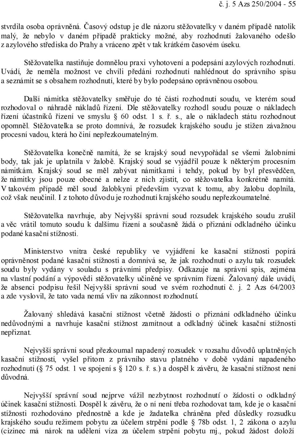 krátkém časovém úseku. Stěžovatelka nastiňuje domnělou praxi vyhotovení a podepsání azylových rozhodnutí.