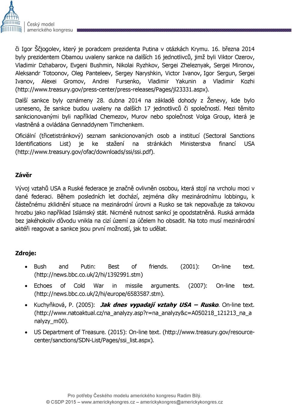 Aleksandr Totoonov, Oleg Panteleev, Sergey Naryshkin, Victor Ivanov, Igor Sergun, Sergei Ivanov, Alexei Gromov, Andrei Fursenko, Vladimir Yakunin a Vladimir Kozhi (http://www.treasury.