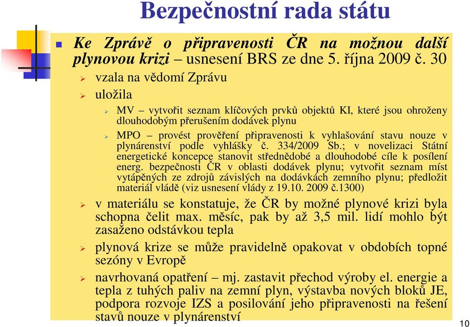 v plynárenství podle vyhlášky č. 334/2009 Sb.; v novelizaci Státní energetické koncepce stanovit střednědobé a dlouhodobé cíle k posílení energ.