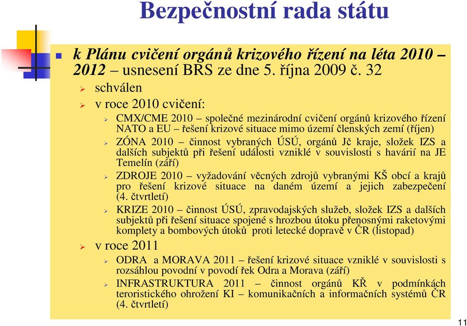 orgánů Jč kraje, složek IZS a dalších subjektů při řešení události vzniklé v souvislosti s havárií na JE Temelín (září) ZDROJE 2010 vyžadování věcných zdrojů vybranými KŠ obcí a krajů pro řešení