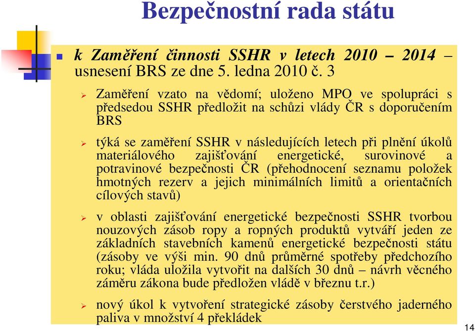 zajišťování energetické, surovinové a potravinové bezpečnosti ČR (přehodnocení seznamu položek hmotných rezerv a jejich minimálních limitů a orientačních cílových stavů) v oblasti zajišťování