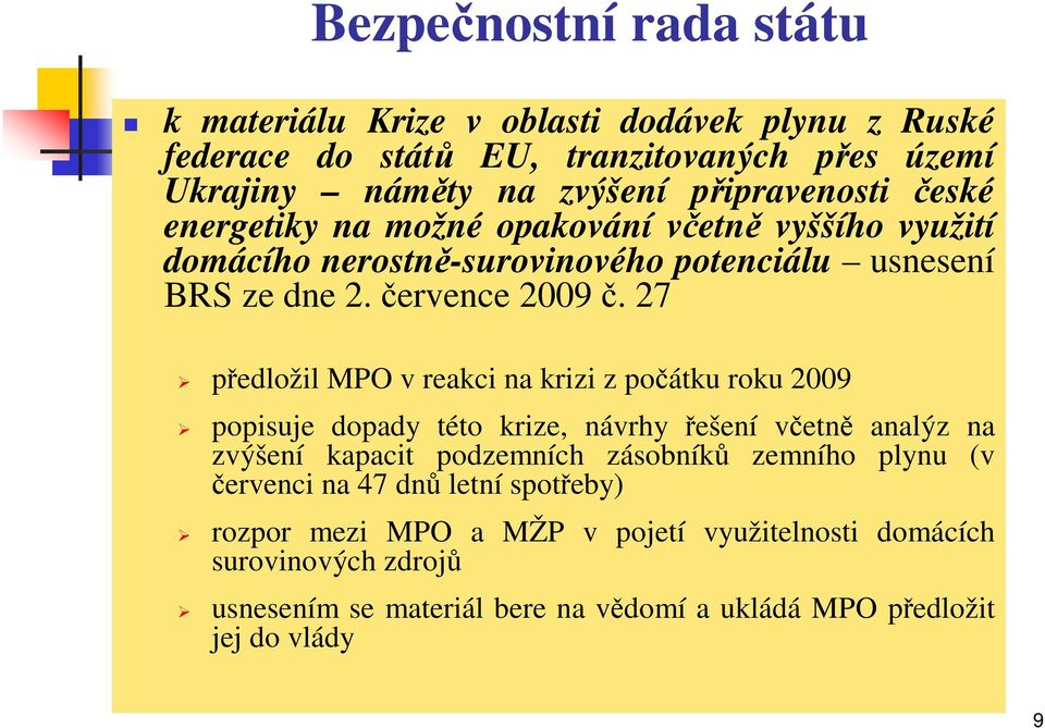 27 předložil MPO v reakci na krizi z počátku roku 2009 popisuje dopady této krize, návrhy řešení včetně analýz na zvýšení kapacit podzemních zásobníků zemního