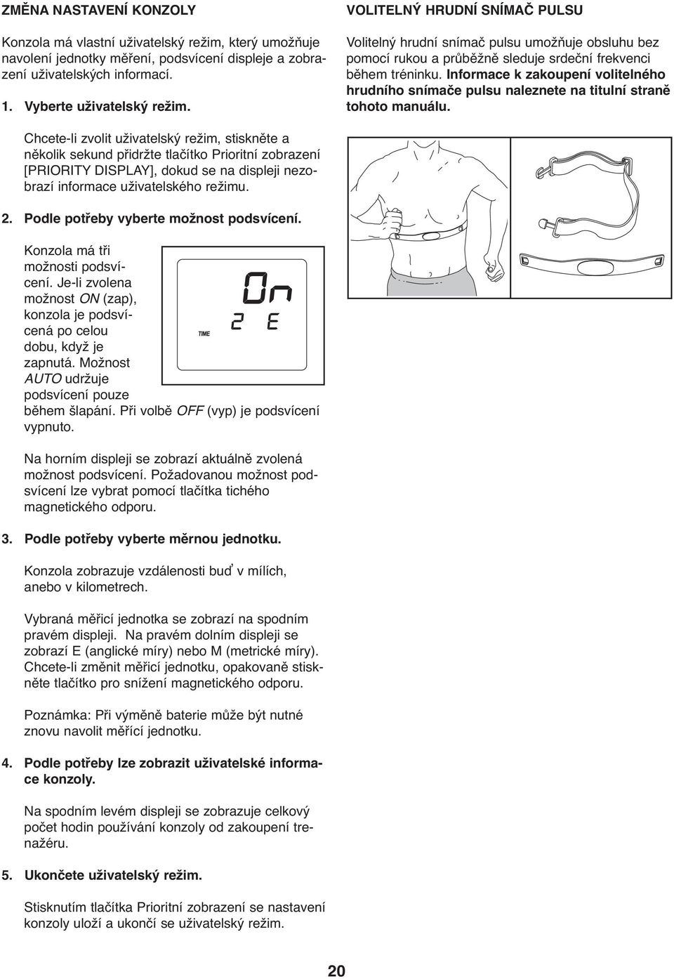 Informace k zakoupení volitelného hrudního snímače pulsu naleznete na titulní straně tohoto manuálu.
